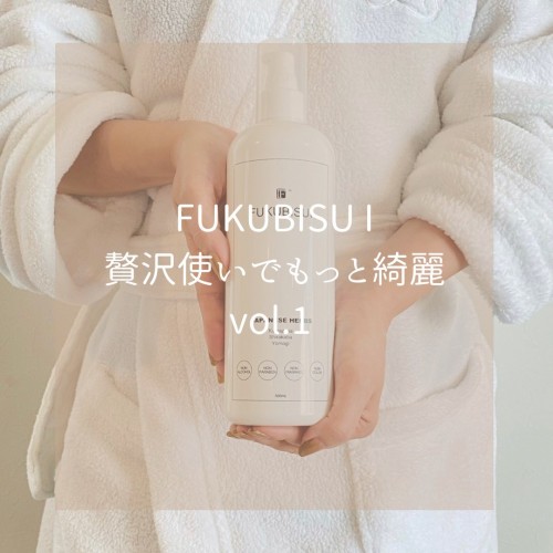 FUKUBISUI 贅沢使いでもっと綺麗 vol.1化粧水編